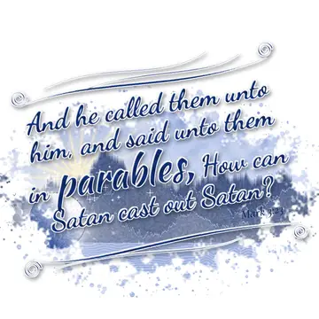 Mark 3:23 – And he called them unto him, and said unto them in parables, How can Satan cast out Satan?