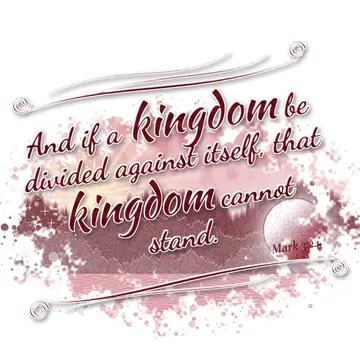 Mark 3:24 – And if a kingdom be divided against itself, that kingdom cannot stand.