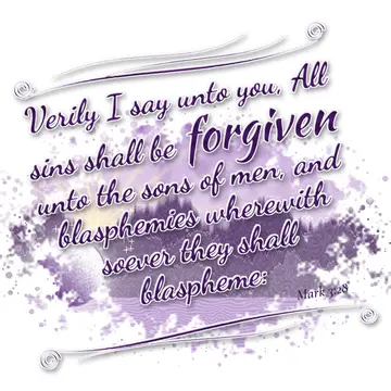 Mark 3:28 – Verily I say unto you, All sins shall be forgiven unto the sons of men, and blasphemies wherewith soever they shall blaspheme: