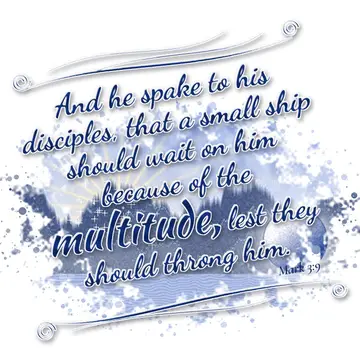 Mark 3:9 – And he spake to his disciples, that a small ship should wait on him because of the multitude, lest they should throng him.
