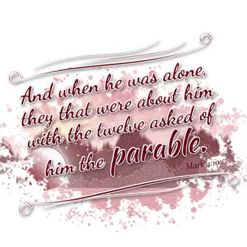 Mark 4:10 – And when he was alone, they that were about him with the twelve asked of him the parable.