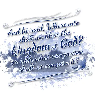 Mark 4:30 – And he said, Whereunto shall we liken the kingdom of God? or with what comparison shall we compare it?
