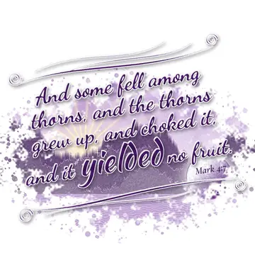 Mark 4:7 – And some fell among thorns, and the thorns grew up, and choked it, and it yielded no fruit.