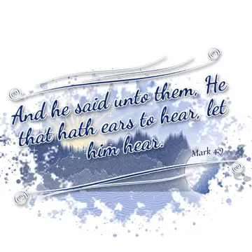 Mark 4:9 – And he said unto them, He that hath ears to hear, let him hear.