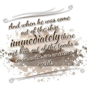 Mark 5:2 – And when he was come out of the ship, immediately there met him out of the tombs a man with an unclean spirit,