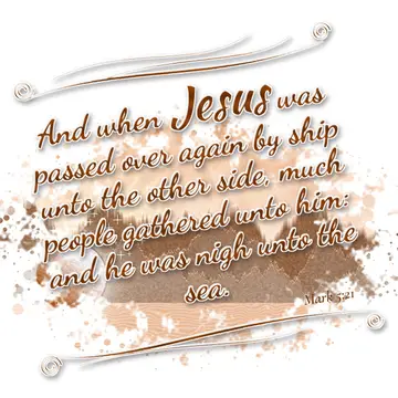 Mark 5:21 – And when Jesus was passed over again by ship unto the other side, much people gathered unto him: and he was nigh unto the sea.