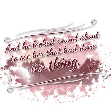 Mark 5:32 – And he looked round about to see her that had done this thing.