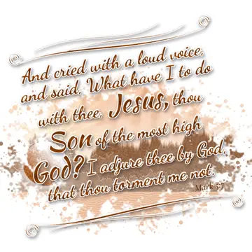 Mark 5:7 – And cried with a loud voice, and said, What have I to do with thee, Jesus, thou Son of the most high God? I adjure thee by God, that thou torment me…