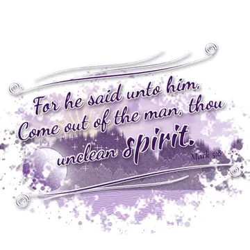 Mark 5:8 – For he said unto him, Come out of the man, thou unclean spirit.