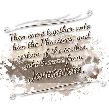 Mark 7:1 – Then came together unto him the Pharisees, and certain of the scribes, which came from Jerusalem.