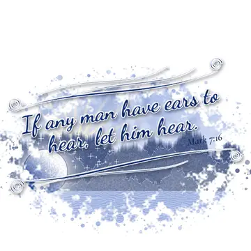 Mark 7:16 – If any man have ears to hear, let him hear.