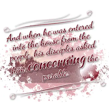 Mark 7:17 – And when he was entered into the house from the people, his disciples asked him concerning the parable.