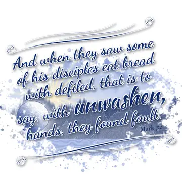 Mark 7:2 – And when they saw some of his disciples eat bread with defiled, that is to say, with unwashen, hands, they found fault.