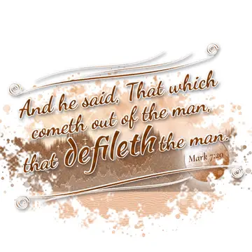 Mark 7:20 – And he said, That which cometh out of the man, that defileth the man.