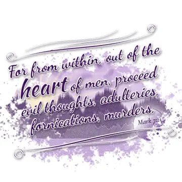 Mark 7:21 – For from within, out of the heart of men, proceed evil thoughts, adulteries, fornications, murders,