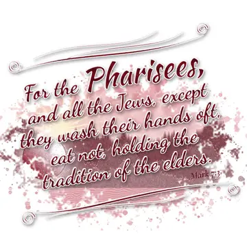 Mark 7:3 – For the Pharisees, and all the Jews, except they wash their hands oft, eat not, holding the tradition of the elders.