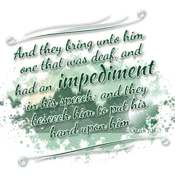 Mark 7:32 – And they bring unto him one that was deaf, and had an impediment in his speech; and they beseech him to put his hand upon him.