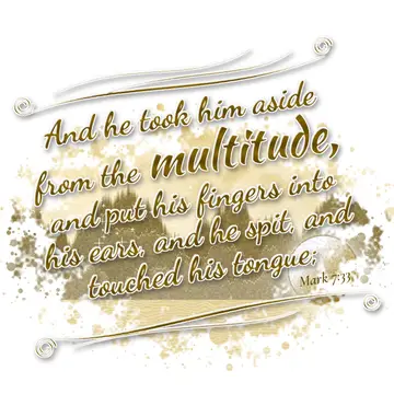 Mark 7:33 – And he took him aside from the multitude, and put his fingers into his ears, and he spit, and touched his tongue;