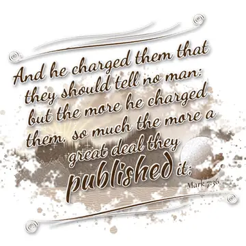 Mark 7:36 – And he charged them that they should tell no man: but the more he charged them, so much the more a great deal they published it;