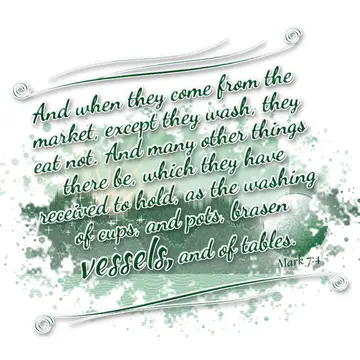 Mark 7:4 – And when they come from the market, except they wash, they eat not. And many other things there be, which they have received to hold, as the washing…
