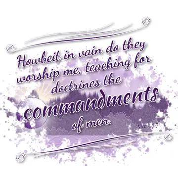 Mark 7:7 – Howbeit in vain do they worship me, teaching for doctrines the commandments of men.