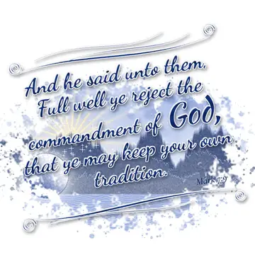 Mark 7:9 – And he said unto them, Full well ye reject the commandment of God, that ye may keep your own tradition.