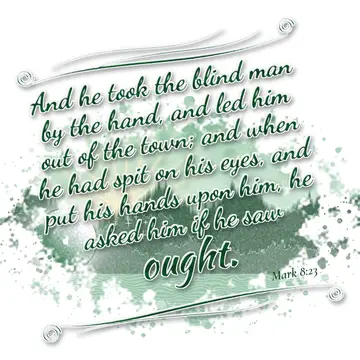 Mark 8:23 – And he took the blind man by the hand, and led him out of the town; and when he had spit on his eyes, and put his hands upon him, he asked him if he…