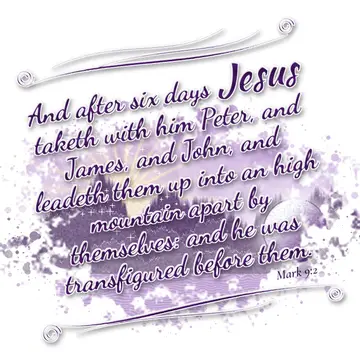 Mark 9:2 – And after six days Jesus taketh with him Peter, and James, and John, and leadeth them up into an high mountain apart by themselves: and he was…