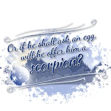 Luke 11:12 – Or if he shall ask an egg, will he offer him a scorpion?