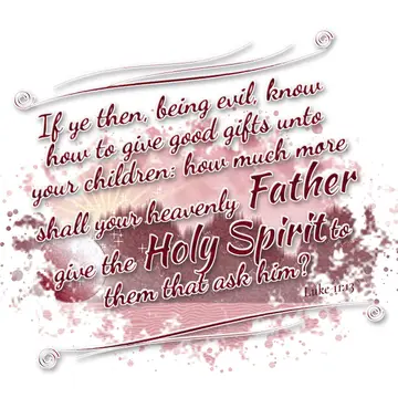 Luke 11:13 – If ye then, being evil, know how to give good gifts unto your children: how much more shall your heavenly Father give the Holy Spirit to them that…