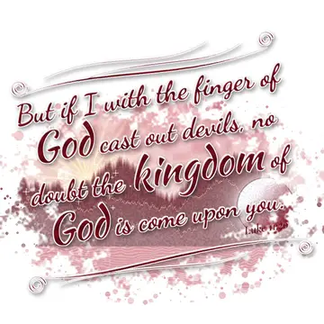 Luke 11:20 – But if I with the finger of God cast out devils, no doubt the kingdom of God is come upon you.