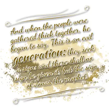 Luke 11:29 – And when the people were gathered thick together, he began to say, This is an evil generation: they seek a sign; and there shall no sign be given it…