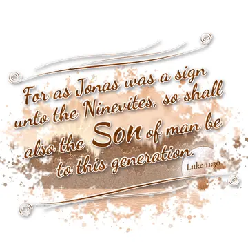 Luke 11:30 – For as Jonas was a sign unto the Ninevites, so shall also the Son of man be to this generation.