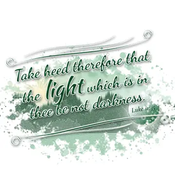Luke 11:35 – Take heed therefore that the light which is in thee be not darkness.