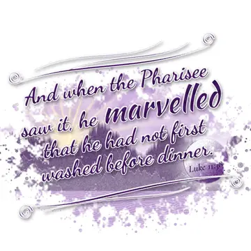 Luke 11:38 – And when the Pharisee saw it, he marvelled that he had not first washed before dinner.