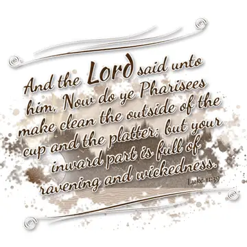 Luke 11:39 – And the Lord said unto him, Now do ye Pharisees make clean the outside of the cup and the platter; but your inward part is full of ravening and…