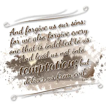 Luke 11:4 – And forgive us our sins; for we also forgive every one that is indebted to us. And lead us not into temptation; but deliver us from evil.
