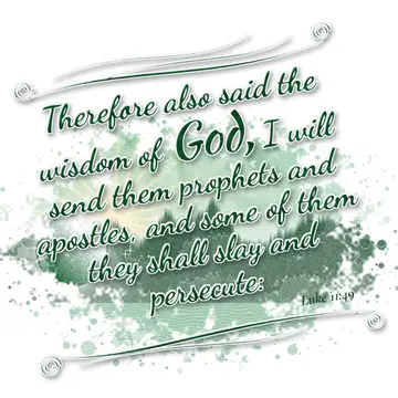 Luke 11:49 – Therefore also said the wisdom of God, I will send them prophets and apostles, and some of them they shall slay and persecute: