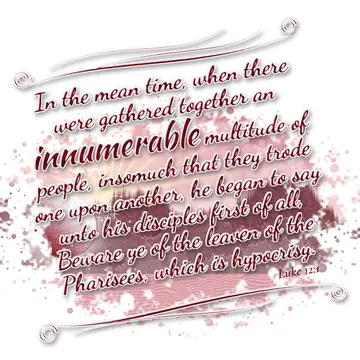 Luke 12:1 – In the mean time, when there were gathered together an innumerable multitude of people, insomuch that they trode one upon another, he began…
