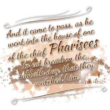 Luke 14:1 – And it came to pass, as he went into the house of one of the chief Pharisees to eat bread on the sabbath day, that they watched him.