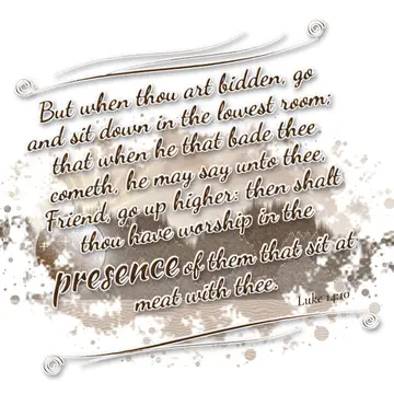 Luke 14:10 – But when thou art bidden, go and sit down in the lowest room; that when he that bade thee cometh, he may say unto thee, Friend, go up higher: then…