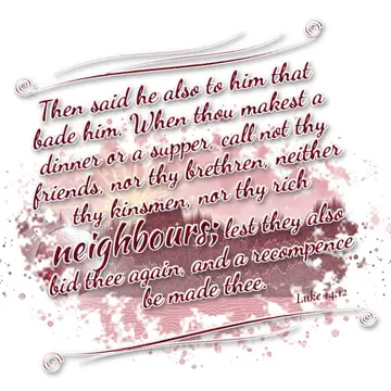 Luke 14:12 – Then said he also to him that bade him, When thou makest a dinner or a supper, call not thy friends, nor thy brethren, neither thy kinsmen, nor thy…