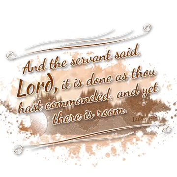Luke 14:22 – And the servant said, Lord, it is done as thou hast commanded, and yet there is room.