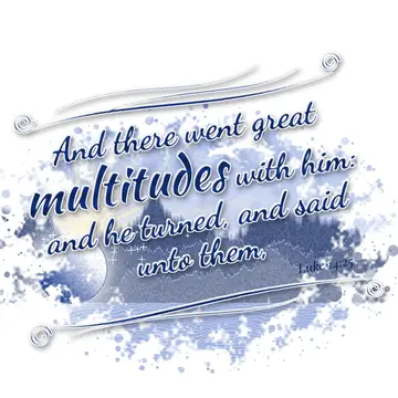 Luke 14:25 – And there went great multitudes with him: and he turned, and said unto them,