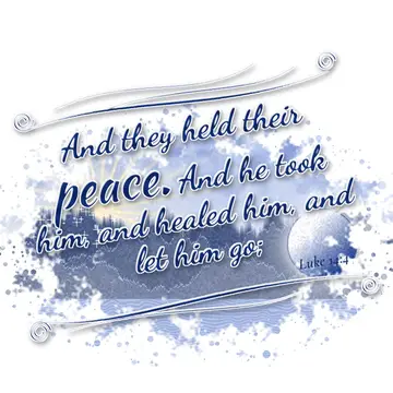 Luke 14:4 – And they held their peace. And he took him, and healed him, and let him go;