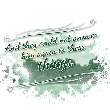 Luke 14:6 – And they could not answer him again to these things.