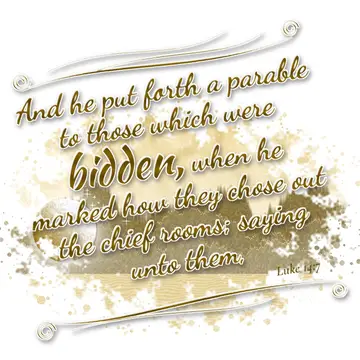 Luke 14:7 – And he put forth a parable to those which were bidden, when he marked how they chose out the chief rooms; saying unto them,