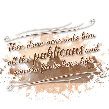 Luke 15:1 – Then drew near unto him all the publicans and sinners for to hear him.