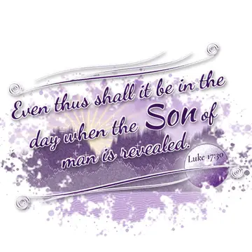 Luke 17:30 – Even thus shall it be in the day when the Son of man is revealed.