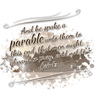 Luke 18:1 – And he spake a parable unto them to this end, that men ought always to pray, and not to faint;